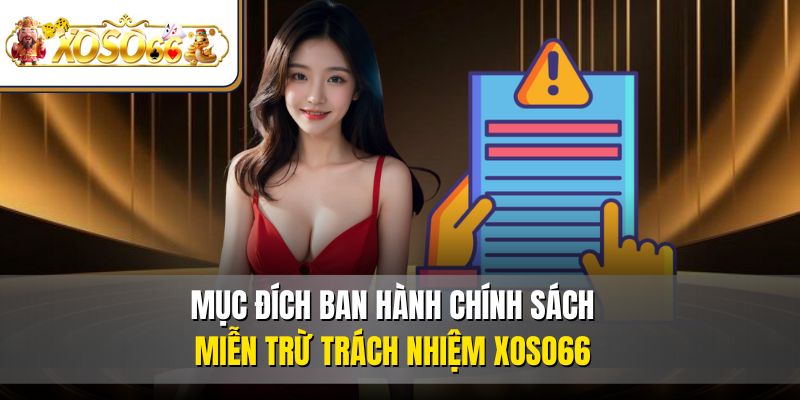 Miễn Trừ Trách Nhiệm 1 Mục đích ban hành chính sách miễn trừ trách nhiệm XOSO66