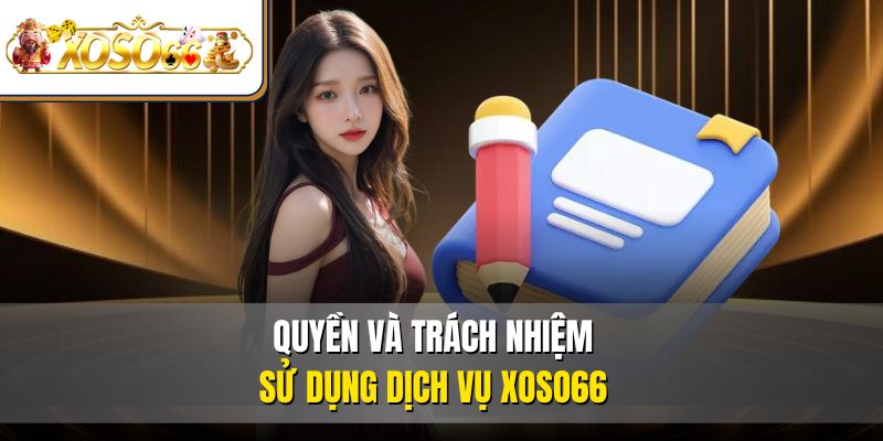 Điều Khoản Sử Dụng 3 Quyền và trách nhiệm sử dụng dịch vụ XOSO66