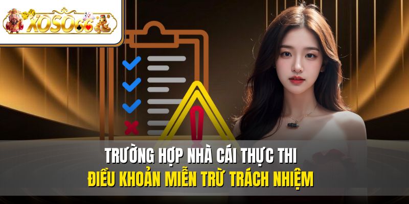 Miễn Trừ Trách Nhiệm 2 Trường hợp nhà cái thực thi điều khoản miễn trừ trách nhiệm