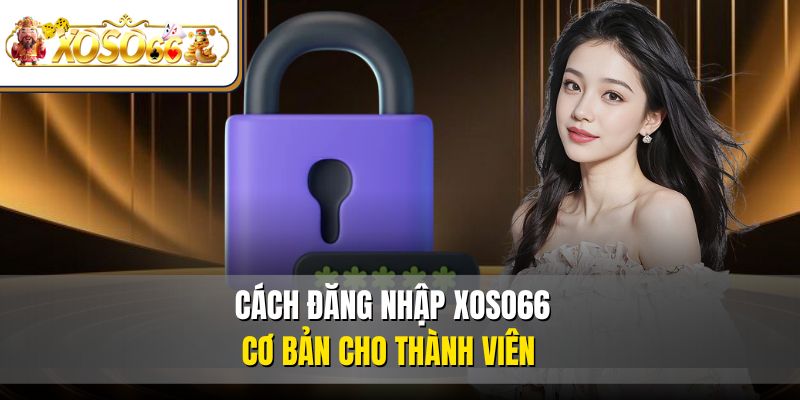 Đăng Nhập XOSO66 Dễ Dàng | Hướng Dẫn Mới Nhất 2025 2 Cách đăng nhập XOSO66 cơ bản cho thành viên