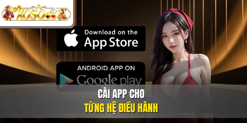 Tải App XOSO66 Nhanh Gọn | Hướng Dẫn Cài Đặt Chi Tiết 2 Cài app cho từng hệ điều hành