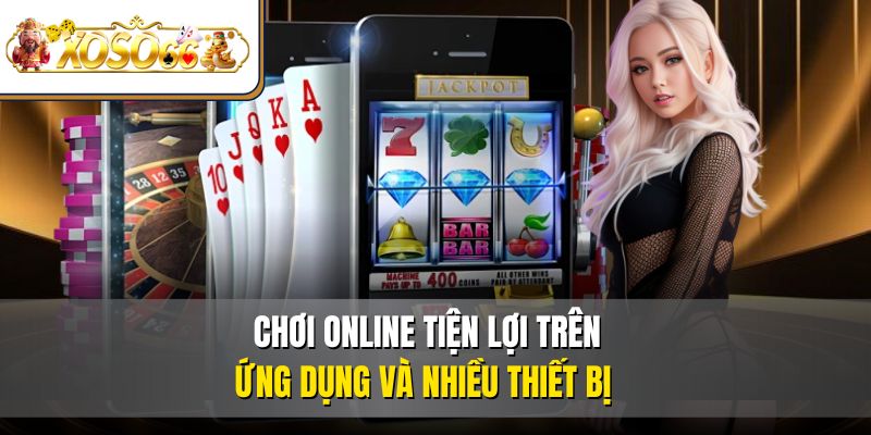 XOSO66 50 Chơi online tiện lợi trên ứng dụng và nhiều thiết bị