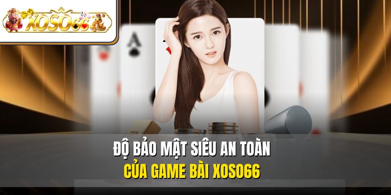 Game Bài XOSO66 | Chơi Siêu Hay, Thưởng Siêu Khủng 4 Độ bảo mật siêu an toàn của game bài XOSO66
