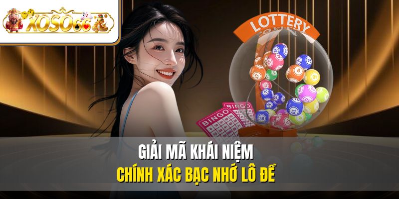 Bạc Nhớ Lô Đề Phương Pháp Nâng Cao Tỷ Lệ Thắng XOSO66 2 Giải mã khái niệm chính xác bạc nhớ lô đề