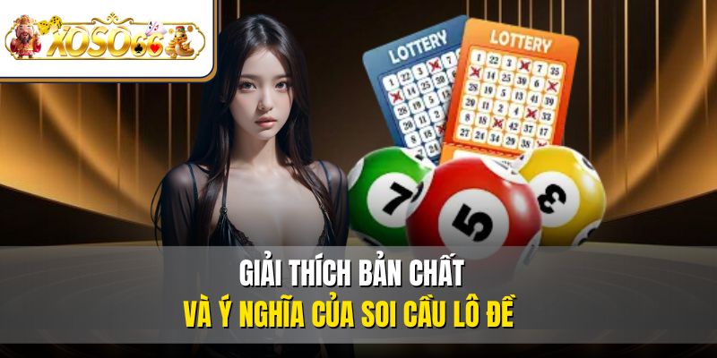 Soi Cầu Lô Đề Là Gì? | Kỹ Thuật Chơi Hiệu Quả Nhất 2 Giải thích bản chất và ý nghĩa của soi cầu lô đề
