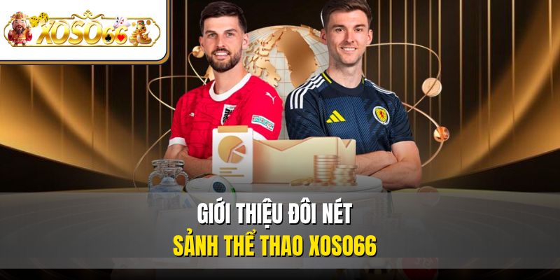 Thể Thao XOSO66 – Sân Chơi Cá Cược Thể Thao Đáng Tin Cậy 2 Giới thiệu đôi nét sảnh thể thao XOSO66