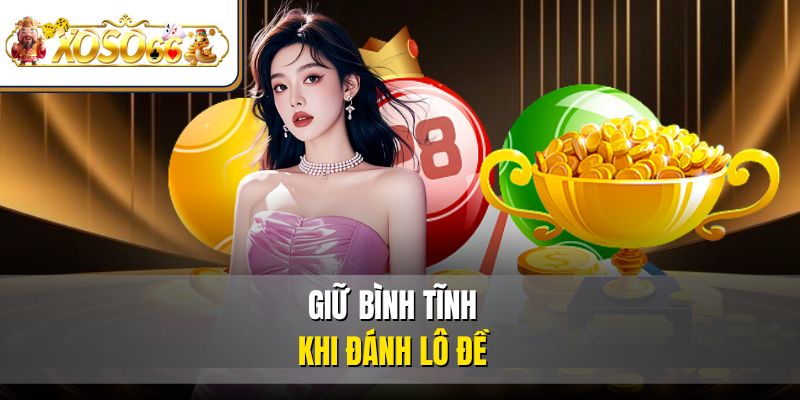 Bạc Nhớ Lô Đề Phương Pháp Nâng Cao Tỷ Lệ Thắng XOSO66 4 Giữ bình tĩnh khi đánh lô đề