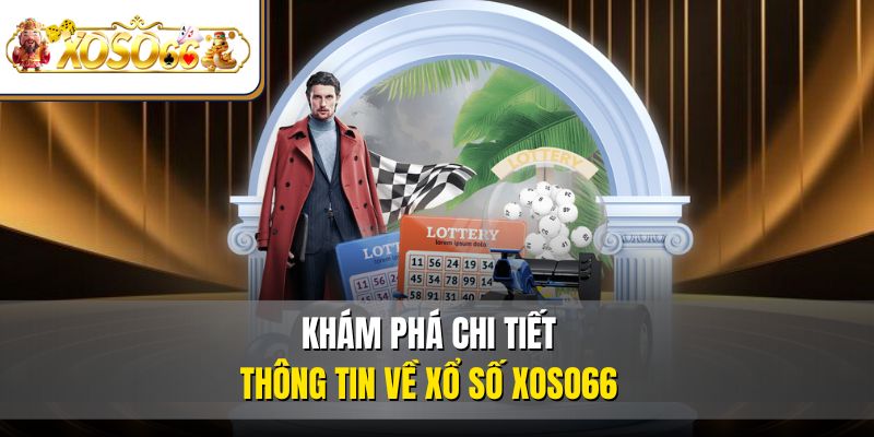 Xổ Số XOSO66 - Cơ Hội Thắng Lớn Dành Cho Hội Viên 2 Khám phá chi tiết thông tin về xổ số XOSO66