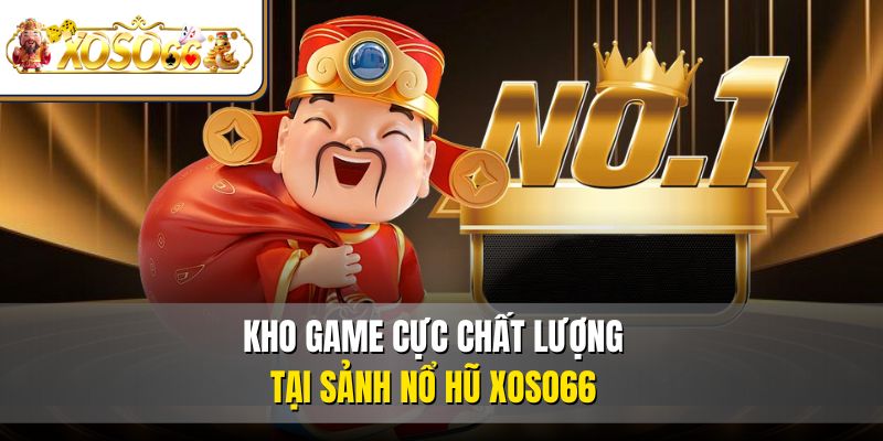 Nổ Hũ XOSO66 – Sảnh Chơi Đổi Thưởng Cực Tín Cho Tân Thủ 4 Kho game cực chất lượng tại sảnh nổ hũ XOSO66