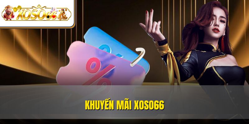 Khuyến Mãi XOSO66 - Sân Chơi Hấp Dẫn Ưu Đãi Đỉnh Cao 1 Khuyến Mãi XOSO66 - Sân Chơi Hấp Dẫn Ưu Đãi Đỉnh Cao