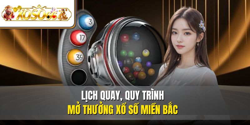 Xổ Số Miền Bắc | Cách Chơi, Chốt Số Và Nhận Thưởng 2 Lịch quay, quy trình mở thưởng xổ số miền Bắc