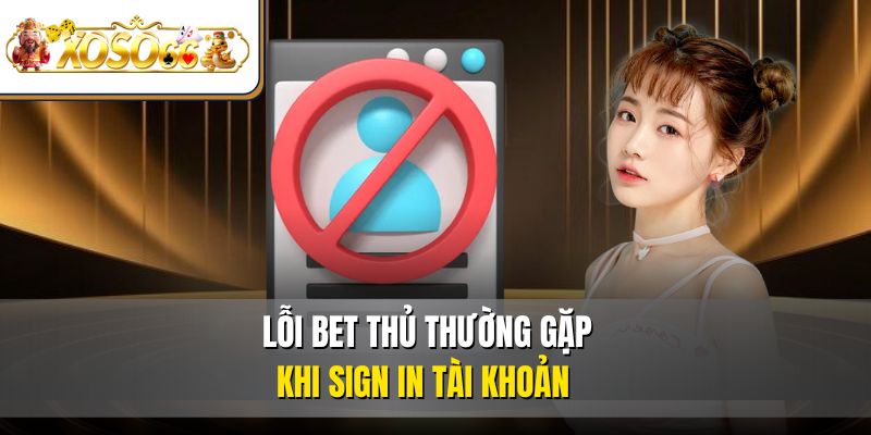 Đăng Nhập XOSO66 Dễ Dàng | Hướng Dẫn Mới Nhất 2025 3 Lỗi bet thủ thường gặp khi sign in tài khoản