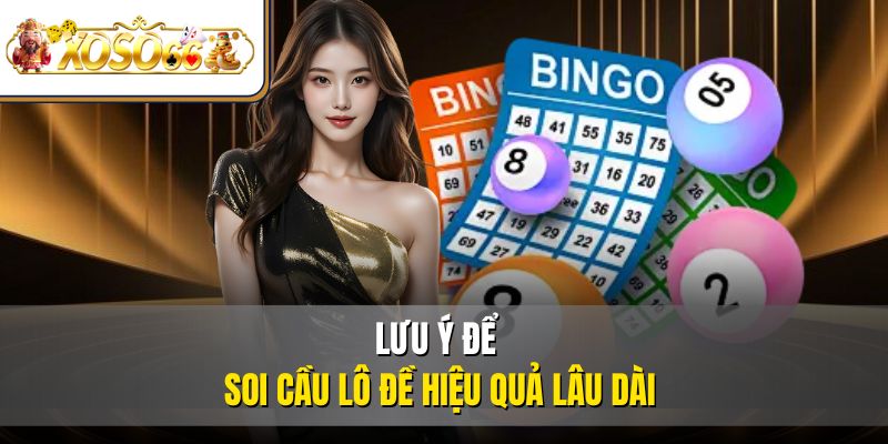 Soi Cầu Lô Đề Là Gì? | Kỹ Thuật Chơi Hiệu Quả Nhất 4 Lưu ý để soi cầu lô đề hiệu quả lâu dài