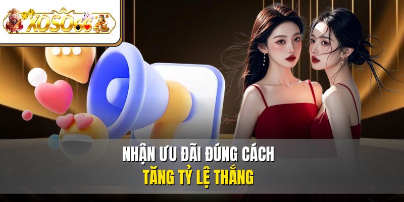 Khuyến Mãi XOSO66 - Sân Chơi Hấp Dẫn Ưu Đãi Đỉnh Cao 4 Nhận ưu đãi đúng cách, tăng tỷ lệ thắng