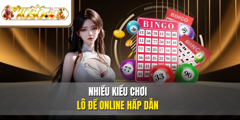 Trở Thành Cao Thủ Lô Đề Online Thắng Lớn Tại XOSO66 5 Nhiều kiểu chơi lô đề online hấp dẫn