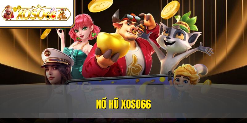 Nổ Hũ XOSO66 – Sảnh Chơi Đổi Thưởng Cực Tín Cho Tân Thủ 1 Nổ Hũ XOSO66 – Sảnh Chơi Đổi Thưởng Cực Tín Cho Tân Thủ