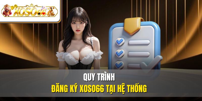 Đăng Ký XOSO66 Nhanh | Hướng Dẫn Chi Tiết Từng Bước 2 Quy trình đăng ký XOSO66 tại hệ thống
