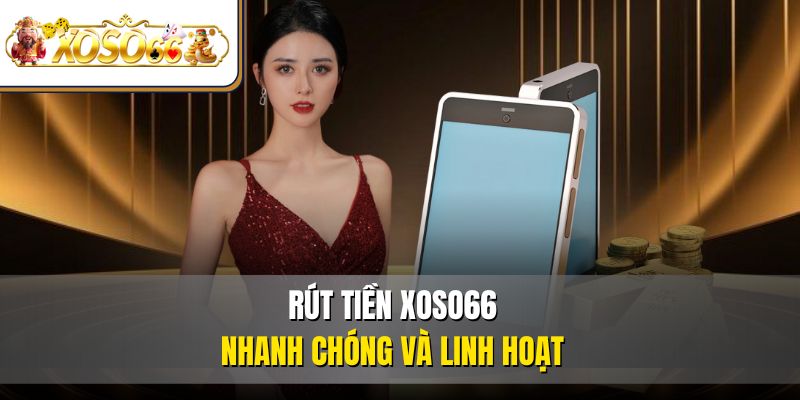 Rút Tiền XOSO66 An Toàn | Hướng Dẫn Thao Tác Chi Tiết 2 Rút tiền XOSO66 nhanh chóng và linh hoạt