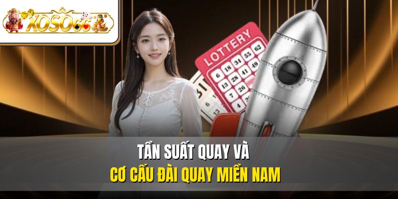 Xổ Số Miền Nam | Hướng Dẫn Chơi, Tra Cứu, Lãnh Thưởng 2 Tần suất quay và cơ cấu đài quay miền Nam
