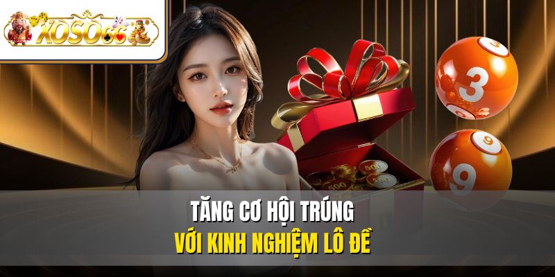 Kinh Nghiệm Lô Đề Chơi Hay Thắng Lớn Nhận Thưởng Khủng 3 Tăng cơ hội trúng với kinh nghiệm lô đề
