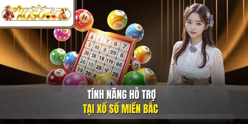 Xổ Số Miền Bắc | Cách Chơi, Chốt Số Và Nhận Thưởng 4 Tính năng hỗ trợ tại xổ số miền Bắc