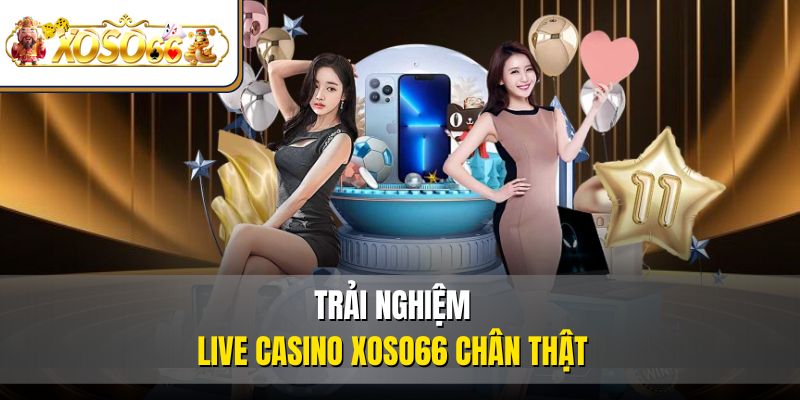 Live Casino XOSO66 - Sân Chơi Dành Cho Tín Đồ Đam Mê Cá Cược 2 Trải nghiệm Live Casino XOSO66 chân thật