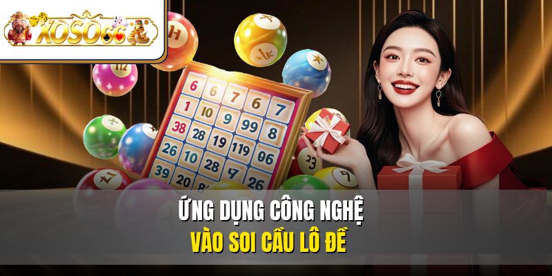 Soi Cầu Lô Đề Là Gì? | Kỹ Thuật Chơi Hiệu Quả Nhất 5 Ứng dụng công nghệ vào soi cầu lô đề