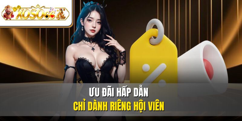 Khuyến Mãi XOSO66 - Sân Chơi Hấp Dẫn Ưu Đãi Đỉnh Cao 2 Ưu đãi hấp dẫn chỉ dành riêng hội viên