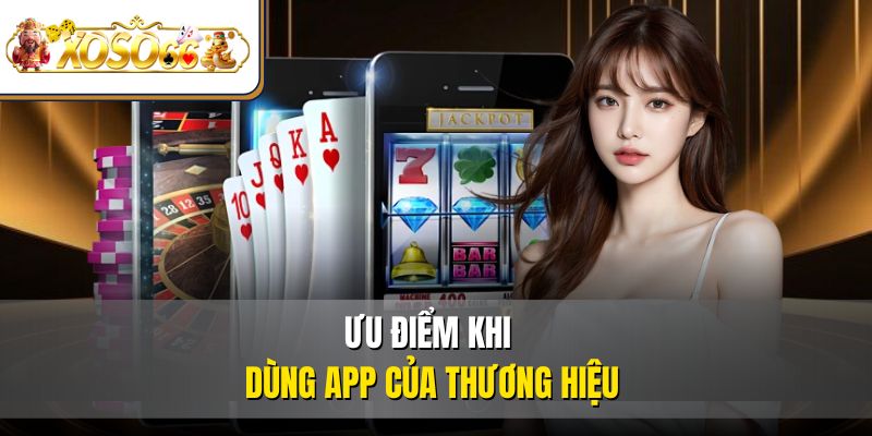 Tải App XOSO66 Nhanh Gọn | Hướng Dẫn Cài Đặt Chi Tiết 3 Ưu điểm khi dùng app của thương hiệu
