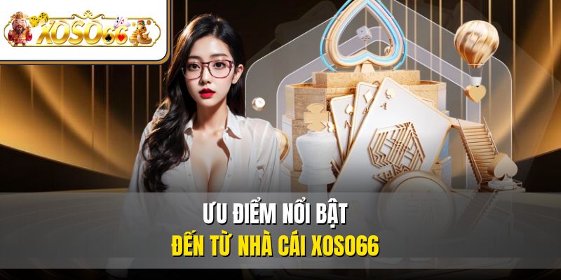 Giới Thiệu XOSO66 3 Ưu điểm nổi bật đến từ nhà cái XOSO66